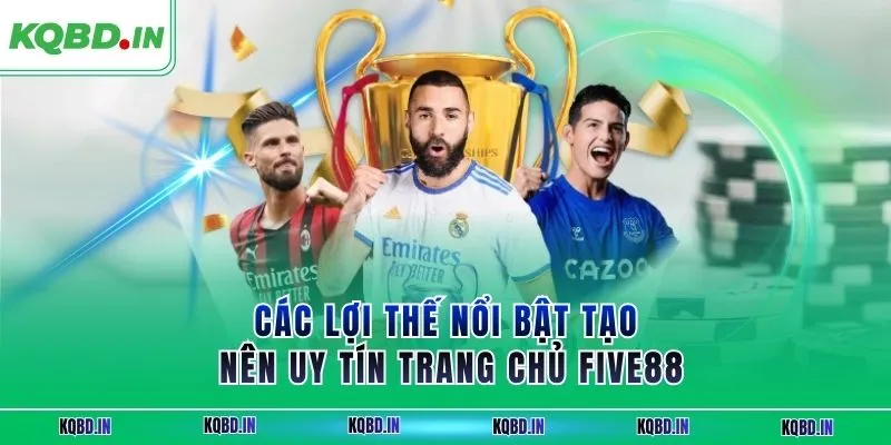 FIVE88 – Nhà Cái Uy Tín Với Hệ Sinh Thái Cá Cược Toàn Diện 2 Các lợi thế nổi bật tạo nên uy tín trang chủ FIVE88