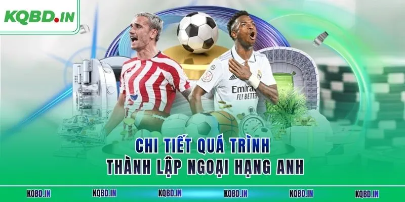 Chi tiết quá trình thành lập ngoại hạng Anh