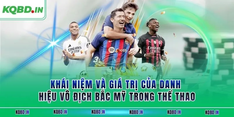 Vô Địch Bắc Mỹ 30 Khái niệm và giá trị của danh hiệu vô địch Bắc Mỹ trong thể thao