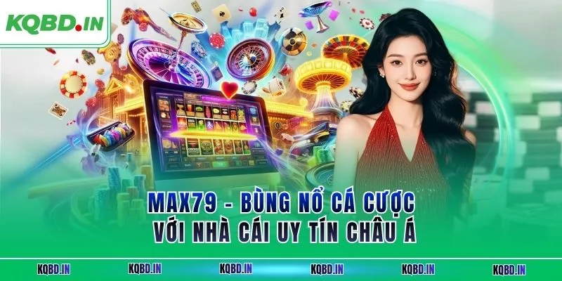MAX79 – Bùng Nổ Cá Cược Với Nhà Cái Uy Tín Châu Á 11 max79