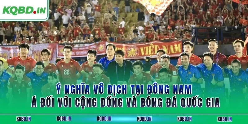 Vô Địch ĐNA 33 Ý nghĩa vô địch tại ĐNÁ đối với cộng đồng và bóng đá quốc gia