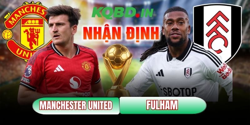 Nhận định bóng đá Manchester United vs Fulham, 21h00 ngày 01/02 8 Manchester United vs Fulham