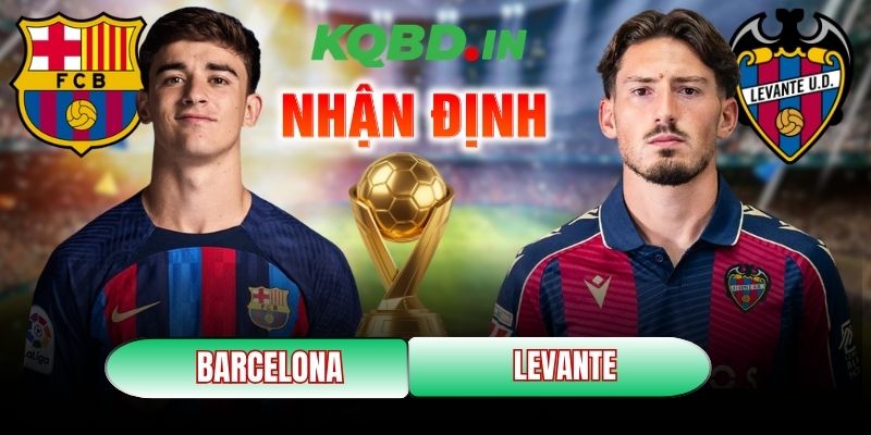 Nhận định bóng đá Barcelona vs Levante, 22h15 ngày 22/02 9 Barcelona vs Levante