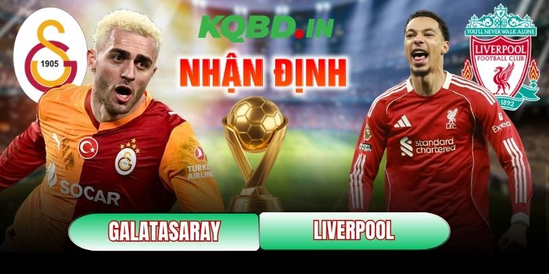 Nhận định bóng đá Galatasaray vs Liverpool, 0h45 ngày 11/03 9 Galatasaray vs Liverpool