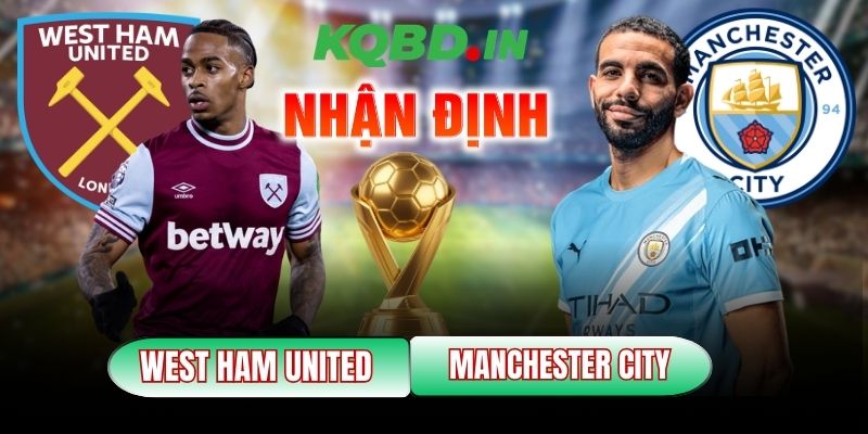 Nhận định bóng đá West Ham United vs Manchester City, 3h ngày 15/03 4 West Ham United vs Manchester City